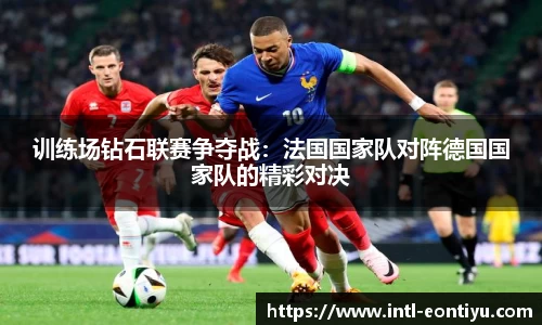 训练场钻石联赛争夺战：法国国家队对阵德国国家队的精彩对决